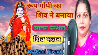 रूम गोपी का शिव ने बनाया  सावन स्पेशल शिव भजन 🌹🌹  Sing by  Rani Tiwari [upl. by Timus]