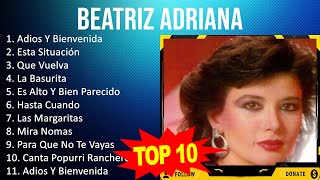 Beatriz Adriana 2023  10 Grandes Exitos  Adios Y Bienvenida Esta Situación Que Vuelva La Ba [upl. by Zurciram]