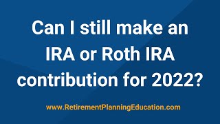 Can I still make an IRA or Roth IRA contribution for 2022 [upl. by Bessie256]