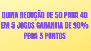 QUINA REDUÇÃO DE 50 PARA 40 EM 5 JOGOS GARANTIA DE 90 PEGA 5 PONTOS [upl. by Irrahs127]