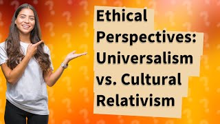 How Do Universalism and Cultural Relativism Compare and Contrast [upl. by Lewse]