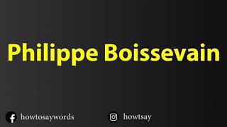 How To Pronounce Philippe Boissevain [upl. by Yenatirb]