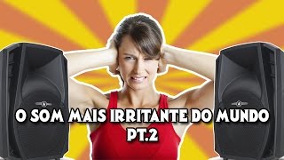 O SOM MAIS IRRITANTE DO MUNDO  PT2 [upl. by Kcirtap]