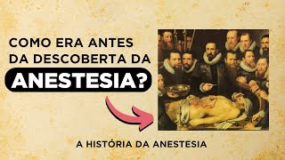 Como era feito antes da DESCOBERTA da ANESTESIA  HISTÓRIA DA ANESTESIA [upl. by Flint511]