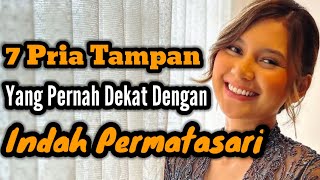 7 PRIA TAMPAN YANG PERNAH DEKAT DENGAN INDAH PERMATASARI DAN MANTAN PACAR INDAH PERMATASARI [upl. by Yretsym]