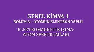 Genel Kimya 1Bölüm 8  Atomun Elektron Yapısı  Elektromagnetik Işıma Atom Spektrumları [upl. by Ydnerb887]