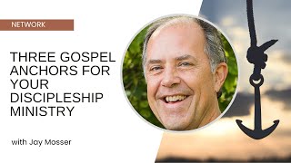 Three Gospel Anchors for Your Discipleship Ministry  Jay Mosser [upl. by Cleopatre]