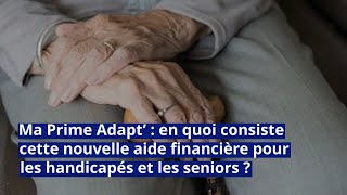 Ma Prime Adapt’ en quoi consiste cette nouvelle aide financière pour les handicapés et les seniors [upl. by Aicatsal]