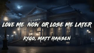 Kygo amp Matt Hansen  Love Me Now Or Lose Me Later Lyrics [upl. by Frisse388]