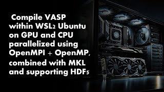 Compile VASP 641 on GPU and CPU with MKL and HDF5 suppport within WSL2 Ubuntu [upl. by Perce]