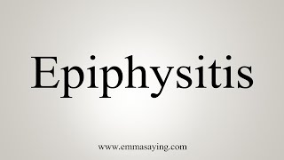 How To Say Epiphysitis [upl. by Seto]