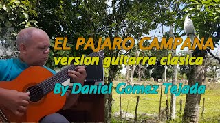 EL PAJARO CAMPANA 2021 versión guitarra clásica By Daniel Gómez Tejada YouTube [upl. by Ailecec945]