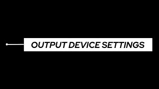 Output Device Settings [upl. by Nob449]