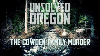 Unsolved Oregon  Cowden Family Murder  Viewer Discretion Advised [upl. by Kemp312]