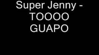 Toooo Guapo  Super Jenny [upl. by Fons577]