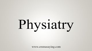 How To Say Physiatry [upl. by Takara377]