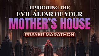 Uprooting The Evil Altar Of Your Mothers House Prayer Marathon [upl. by Arrec713]