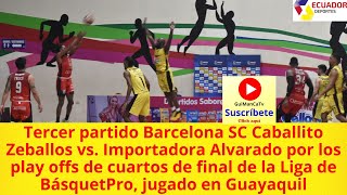 Liga BásquetPro Barcelona SC Caballito Zeballos vs Importadora Alvarado 3er partido play offs [upl. by Starbuck]