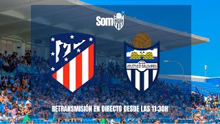 somATB  ATLÉTICO DE MADRID quotBquot vs ATLÉTICO BALEARES [upl. by Nerhe805]