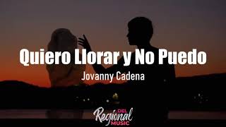 Quiero Llorar y No Puedo  Jovanny Cadena LETRA [upl. by Prud244]