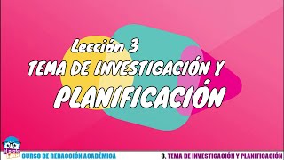 LECCIÓN 3 TEMA DE INVESTIGACIÓN Y PLANIFICACIÓN DEL ESCRITO [upl. by Aigil568]