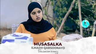 MUSASALKA ILMADII QARSOONAYD � XALQADDA 13 AAD [upl. by Aruon]