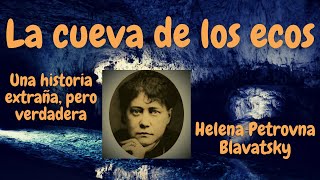 La cueva de los ecos Una historia extraña pero verdadera  Helena Petrovna Blavatsky [upl. by Leahciam]