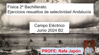 Campo Eléctrico Junio 2024 B2 Selectividad Andalucía 2º Bachillerato Física [upl. by Rennug154]