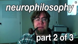 Two Flavors of Neurophilosophy part 2 of 3 [upl. by Dott33]