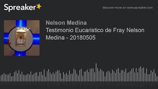 Testimonio Eucaristico de Fray Nelson Medina  20180505 [upl. by Shari]