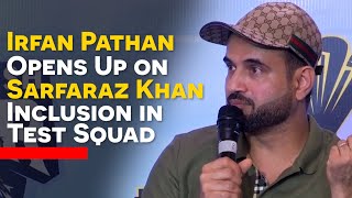 quotSarfaraz Khan Finally Getting What He Deserved From Agesquot Says Irfan Pathan  Ind vs Eng [upl. by Aikaz]