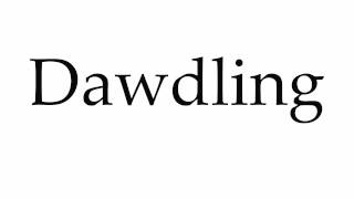 How to Pronounce Dawdling [upl. by Enitsua]