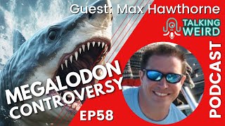 Megalodon Controversy with Max Hawthorne  Talking Weird 58 [upl. by Lemar177]