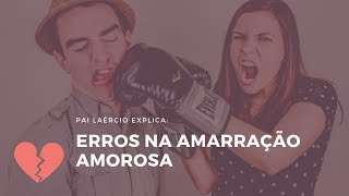 ERROS NA AMARRAÇÃO AMOROSA [upl. by Eugilegna]