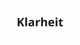 How to pronounce Klarheit [upl. by Annehcu472]