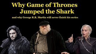 Why Game of Thrones Jumped the Shark and why George RR Martin will never finish his series [upl. by Piselli545]