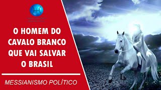 O HOMEM DO CAVALO BRANCO QUE VAI SALVAR O BRASIL  MESSIANISMO POLÍTICO [upl. by Zenas]