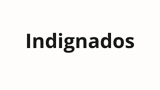 How to pronounce Indignados [upl. by Clotilde]