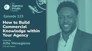 How to Build Commercial Knowledge within Your Agency w Alfie Wenegieme Agency Profit Podcast 123 [upl. by Aseral171]