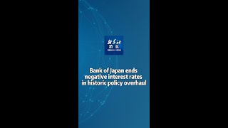 Xinhua News  Bank of Japan ends negative interest rates in historic policy overhaul [upl. by Latoyia485]