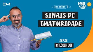 SINAIS DE IMATURIDADE  SÉRIE CRESCER DÓI  PENSE E ORE [upl. by Charmine722]