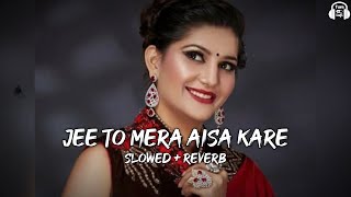 Jee To Mera Aisa Kare  Slowed amp Reverb  Sapna Choudhary  Shiva Choudhary  Jale 2 Song Lofi [upl. by Stephannie24]