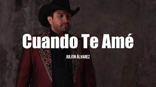 Julión Álvarez  Cuando Te Ame LETRA [upl. by Eiggem]