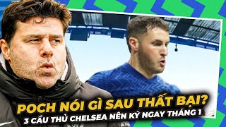 3 CẦU THỦ CHELSEA NÊN CHIÊU MỘ NGAY THÁNG 1  POCHETTINO NÓI GÌ SAU THẤT BẠI KHÓ TIN [upl. by Eetnahc]