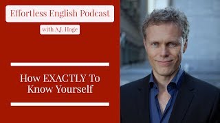 How EXACTLY To Know Yourself  Effortless English Podcast with AJ Hoge [upl. by Spense]