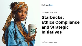 Starbucks Ethics Compliance and Strategic Initiatives  Essay Example [upl. by Max661]