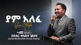 ፓስተር ተከስተ ጌትነት  ያም አለፈ እንዳለፈው  Pastor Tekeste Getnet  Yam Alefe Endalefew [upl. by Jaddo969]