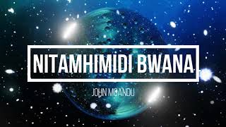 Nitamhimidi Bwana  John Mgandu  Lyrics video [upl. by Grimaud]