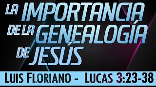 Lucas 32338 La Importancia de la genealogía del Señor Jesús [upl. by Jenelle]