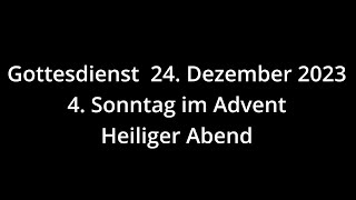 Heiligabend  Gottesdienst 24122023  4 Sonntag im Advent [upl. by Adlesirk461]